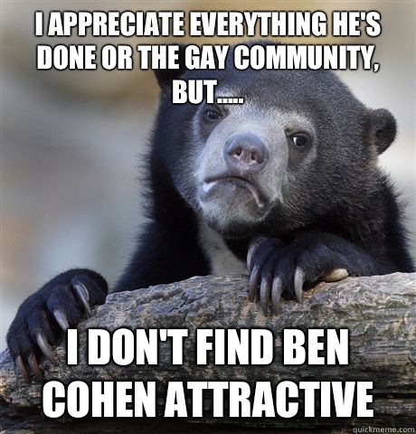 I appreciate everything hes done or the gay community but An - Confession Bear