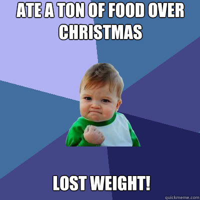 ate a ton of food over christmas lost weight - Success Baby