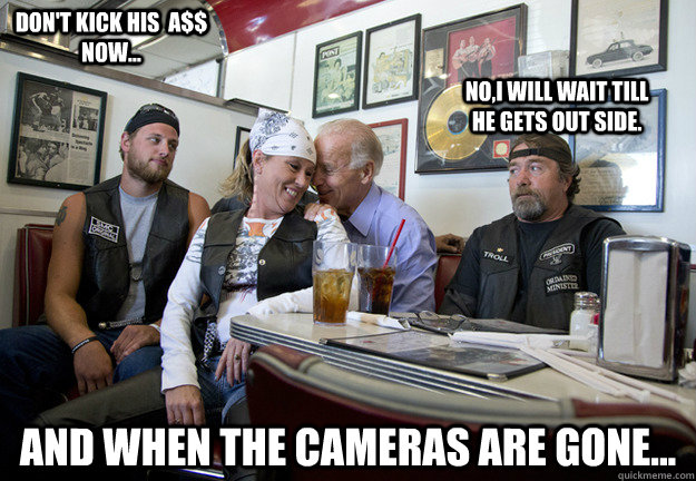  and when the cameras are gone don - Biker Biden