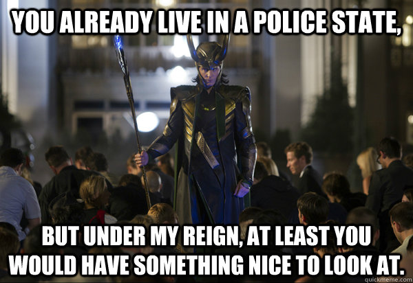 you already live in a police state but under my reign at l - Human Lord Loki