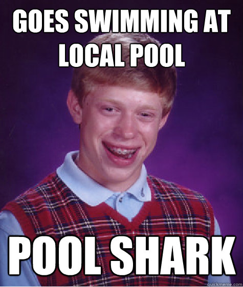 goes swimming at local pool pool shark - Bad Luck Brian