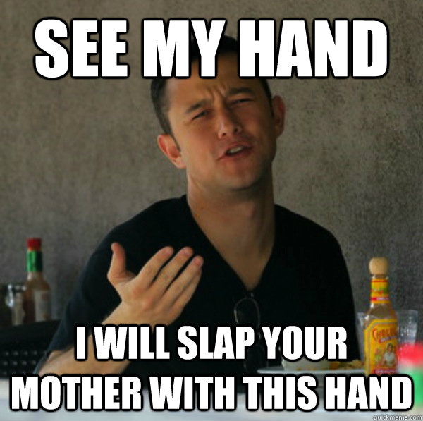 see my hand i will slap your mother with this hand - Joseph Gordon-Levitt