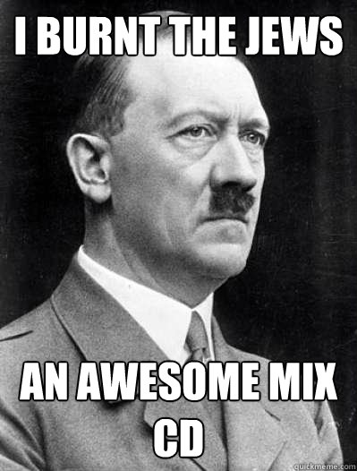 i burnt the jews an awesome mix cd - Misunderstood Hitler