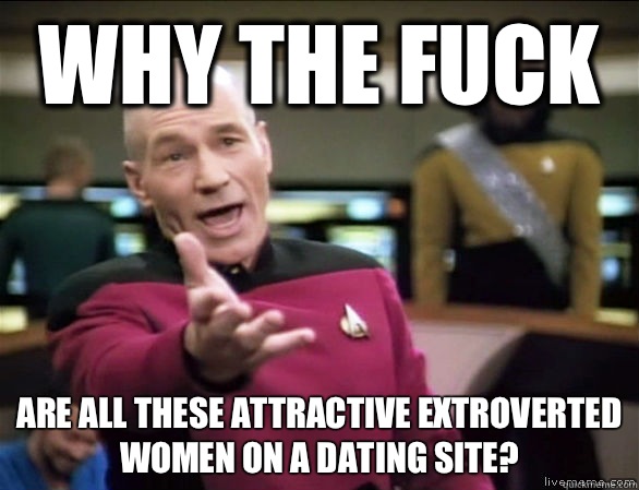 Why the fuck Are all these attractive extroverted women on a - Annoyed Picard HD