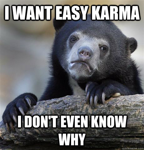 i want easy karma i dont even know why - Confession Bear