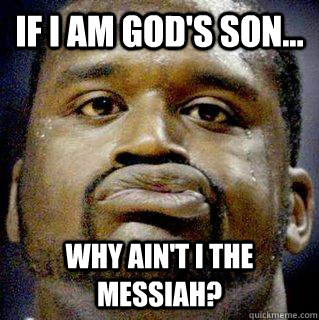 if i am gods son why aint i the messiah - Messiah