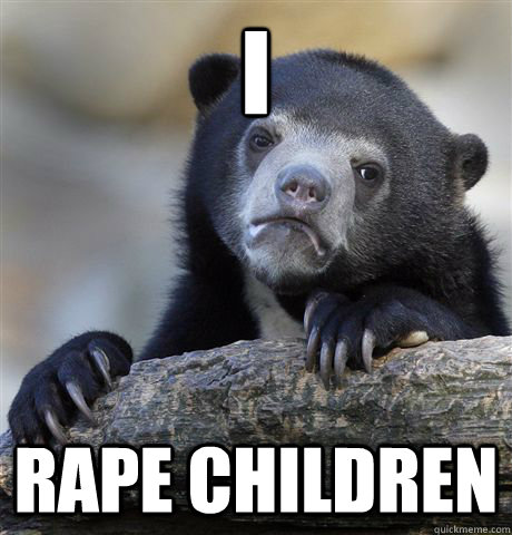 i rape children - Confession Bear