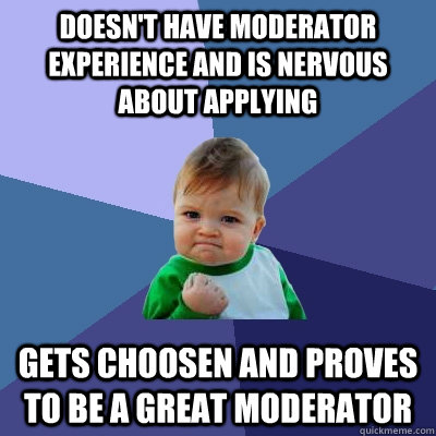 doesnt have moderator experience and is nervous about apply - Success Kid