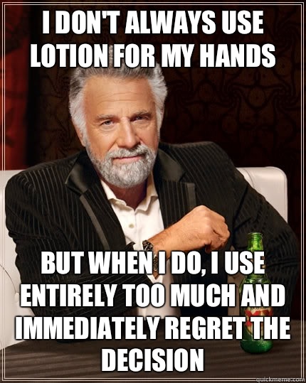 I dont always use lotion for my hands But when i do I use en - The Most Interesting Man In The World