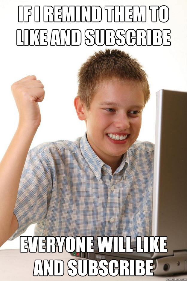 if i remind them to like and subscribe everyone will like an - first day on the internet kid
