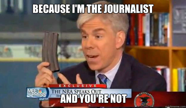 because im the journalist and youre not - David Gregorys Privilege