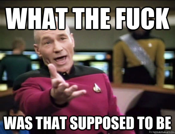what the fuck was that supposed to be - Annoyed Picard HD
