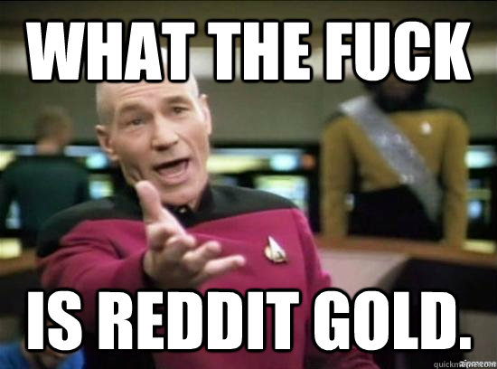 what the fuck is reddit gold - Annoyed Picard HD