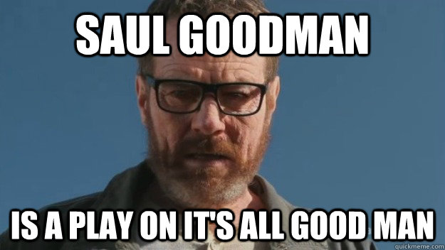 saul goodman is a play on its all good man - Sudden Clarity Walter