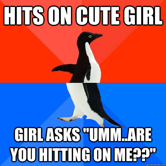 hits on cute girl girl asks ummare you hitting on me - Socially Awesome Awkward Penguin