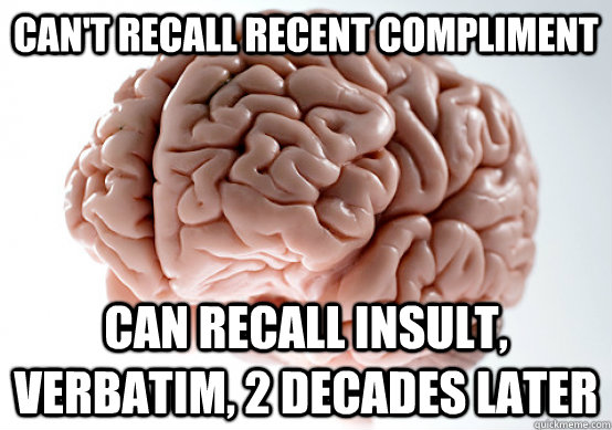 cant recall recent compliment can recall insult verbatim - Scumbag Brain make you late to work