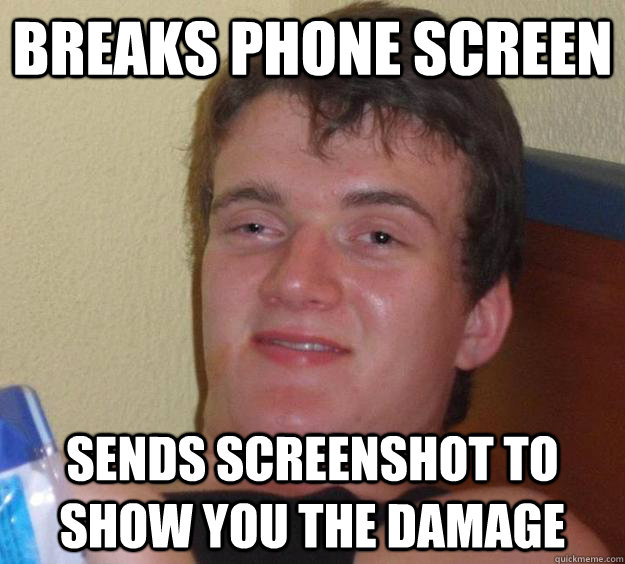 breaks phone screen sends screenshot to show you the damage - 10 Guy