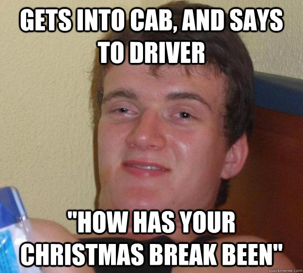 gets into cab and says to driver how has your christmas b - 10 Guy