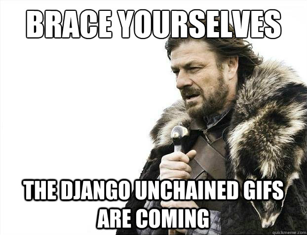 brace yourselves the django unchained gifs are coming - 2012 brace yourself!