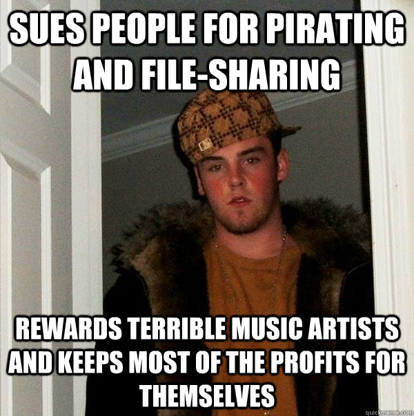 sues people for pirating and filesharing rewards terrible m - Scumbag Steve