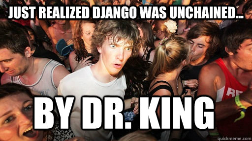 just realized django was unchained by dr king - Sudden Clarity Clarence