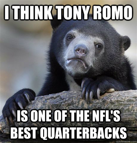 i think tony romo is one of the nfls best quarterbacks - Confession Bear