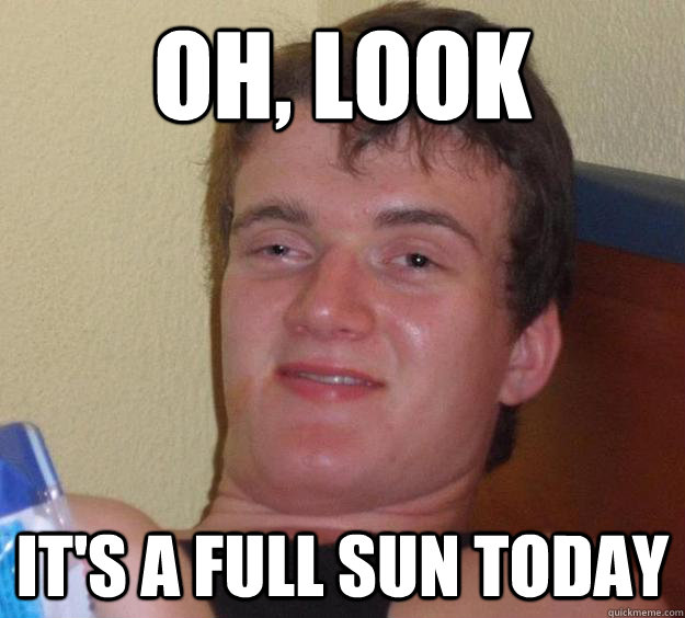 oh look its a full sun today - 10 Guy