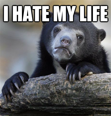i hate my life  - Confession Bear