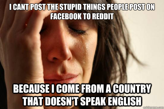 i cant post the stupid things people post on facebook to red - First World Problems