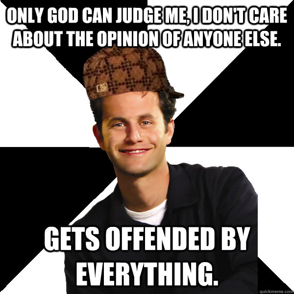 only god can judge me i dont care about the opinion of any - Scumbag Christian