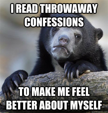 i read throwaway confessions to make me feel better about my - Confession Bear