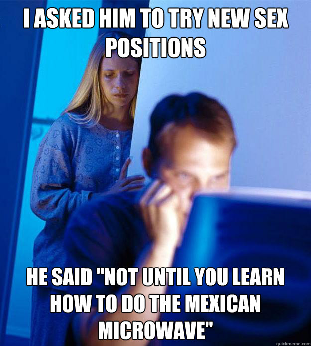 i asked him to try new sex positions he said not until you - Redditors Wife