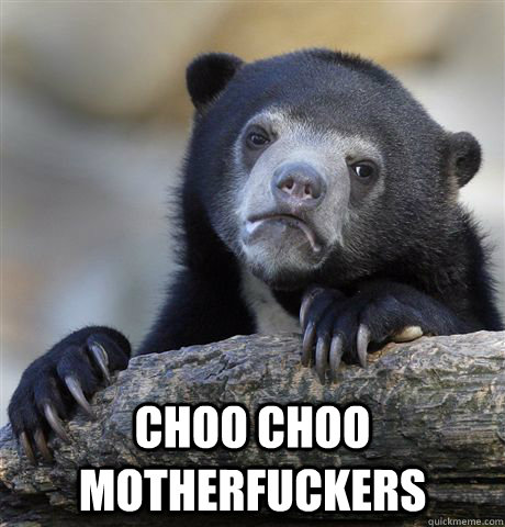 choo choo motherfuckers - Confession Bear