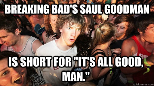 breaking bads saul goodman is short for its all good man - Sudden Clarity Clarence