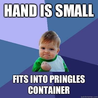 Hand is small Fits into Pringles container - Success Kid