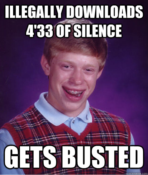 illegally downloads 433 of silence gets busted - Bad Luck Brian