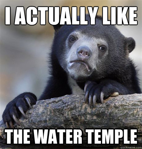 i actually like the water temple - Confession Bear