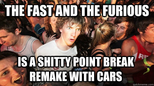 the fast and the furious is a shitty point break remake with - Sudden Clarity Clarence