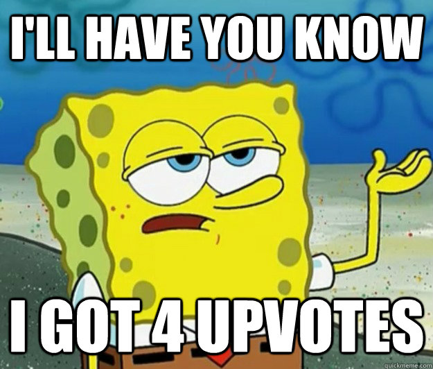 ill have you know i got 4 upvotes - Tough Spongebob