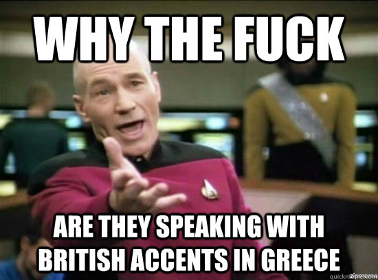 why the fuck are they speaking with british accents in greec - Annoyed Picard HD