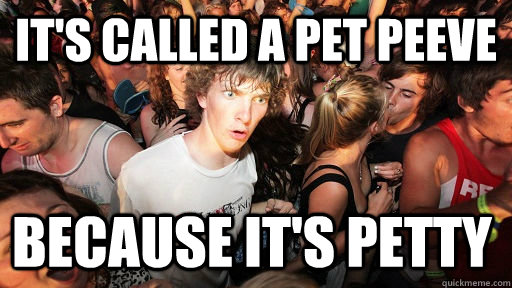 its called a pet peeve because its petty - Sudden Clarity Clarence