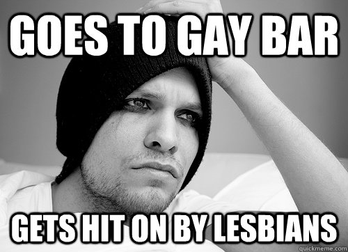 goes to gay bar gets hit on by lesbians - First World Gay Problems