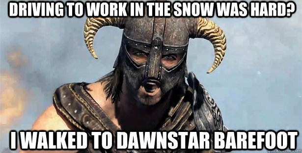 driving to work in the snow was hard i walked to dawnstar b - skyrim