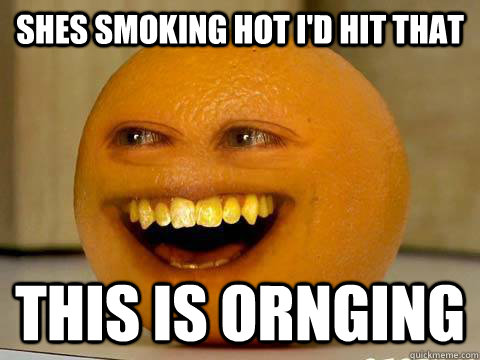 shes smoking hot id hit that this is ornging - Taste like citrus OG