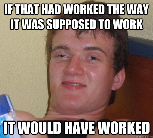if that had worked the way it was supposed to work it would - 10 Guy