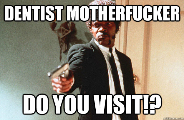dentist motherfucker do you visit - pulp fiction