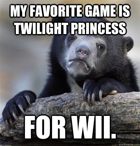my favorite game is twilight princess for wii - Confession Bear