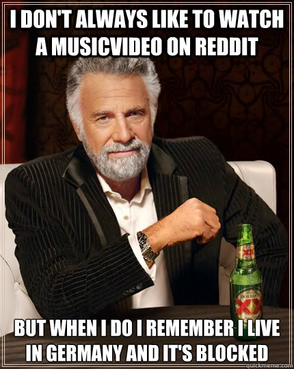 i dont always like to watch a musicvideo on reddit but when - The Most Interesting Man In The World