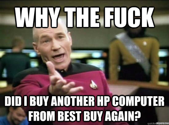 why the fuck did i buy another hp computer from best buy aga - Annoyed Picard HD