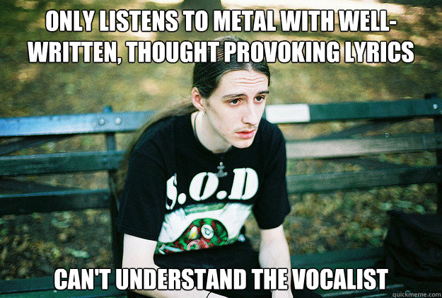 only listens to metal with wellwritten thought provoking l - First World Metal Problems